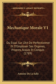 Paperback Mechanique Morale V1: Ou Essai Sur L'Art De Perfectionner Et D'Employer Ses Organes, Propres, Acquis Et Conquis (1789) [French] Book