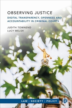 Hardcover Observing Justice: Digital Transparency, Openness and Accountability in Criminal Courts Book