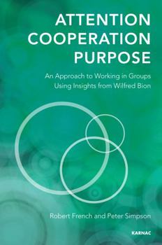 Paperback Attention, Cooperation, Purpose: An Approach to Working in Groups Using Insights from Wilfred Bion Book