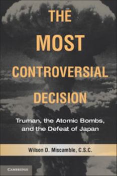 The Most Controversial Decision: Truman, the Atomic Bombs, and the Defeat of Japan - Book  of the Cambridge Essential Histories