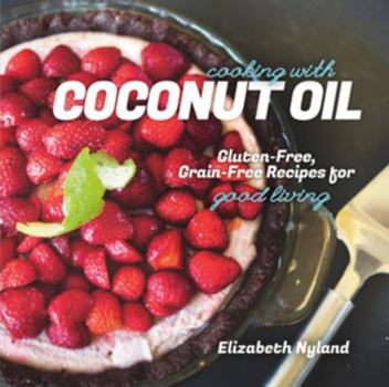 Paperback Cooking with Coconut Oil: Gluten-Free, Grain-Free Recipes for Good Living Book