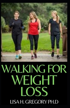 Paperback Walking for Weight Loss: Easy Steps and Guidelines to Loose Weight Via Walking Book
