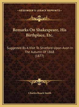 Remarks On Shakespeare, His Birthplace, Etc.: Suggested By A Visit To Stratford-Upon-Avon In The Autumn Of 1868