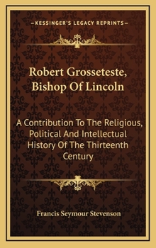 Hardcover Robert Grosseteste, Bishop Of Lincoln: A Contribution To The Religious, Political And Intellectual History Of The Thirteenth Century Book