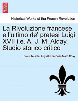 Paperback La Rivoluzione Francese E L'Ultimo de' Pretesi Luigi XVII i.e. A. J. M. Alday. Studio Storico Critico [Italian] Book