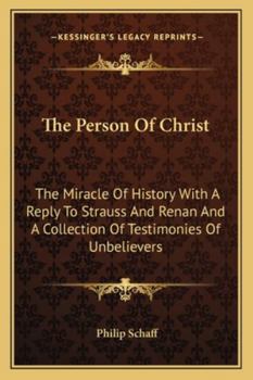 Paperback The Person Of Christ: The Miracle Of History With A Reply To Strauss And Renan And A Collection Of Testimonies Of Unbelievers Book