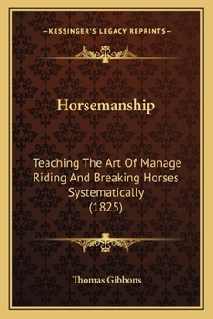 Paperback Horsemanship: Teaching The Art Of Manage Riding And Breaking Horses Systematically (1825) Book