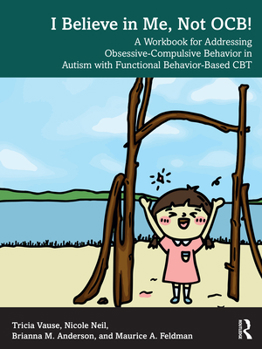 Paperback I Believe in Me, Not OCB!: A Workbook for Addressing Obsessive-Compulsive Behavior in Autism with Functional Behavior-based CBT Book