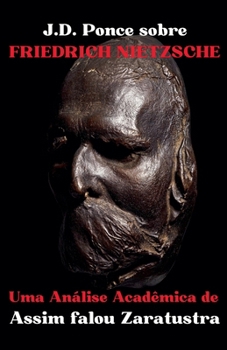 J.D. Ponce sobre Friedrich Nietzsche: Uma Análise Acadêmica de Assim falou Zaratustra (O Existencialismo) (Portuguese Edition)