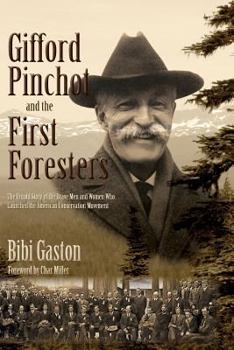 Paperback Gifford Pinchot and the First Foresters: The Untold Story of the Brave Men and Women Who Launched the American Conservation Movement Book
