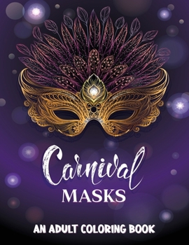 Paperback Carnival Masks: An Adult Coloring Book with Fun and Relaxing Masquerade Masks, Celebrating the Carnival of Venice and Mardi Gras Book