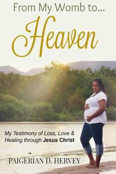 Paperback From My Womb to Heaven: My Testimony of Love, Loss and Healing through Jesus Christ Book