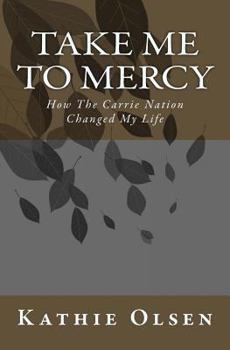 Paperback Take Me To Mercy: How The Carrie Nation Changed My Life Book