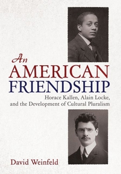 Hardcover An American Friendship: Horace Kallen, Alain Locke, and the Development of Cultural Pluralism Book