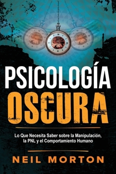 Paperback Psicología Oscura: Lo que necesita saber sobre la manipulación, la PNL y el comportamiento humano [Spanish] Book