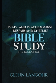 Paperback Praise And Prayer Against Despair And Unbelief: Using the Book of JOB Bible Study Book