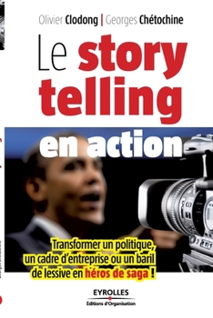 Paperback Le storytelling en action: Transformer un politique, un cadre d'entreprise ou un baril de lessive en héros de saga ! [French] Book