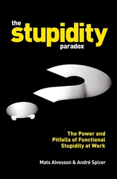 Paperback The Stupidity Paradox: The Power and Pitfalls of Functional Stupidity at Work Book