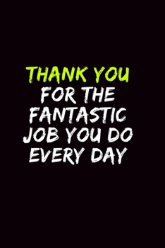 Thank you for the fantastic job you do every day: Blank Lined Notebook 6x9/Team Member Appreciation Gifts For Coworker, Employee / Funny Office Journals For write In & And Note