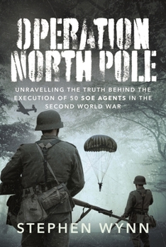 Hardcover Operation North Pole: Unravelling the Truth Behind the Execution of 50 SOE Agents in the Second World War Book