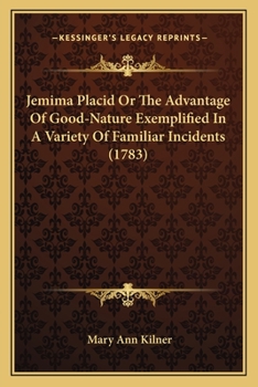 Paperback Jemima Placid Or The Advantage Of Good-Nature Exemplified In A Variety Of Familiar Incidents (1783) Book