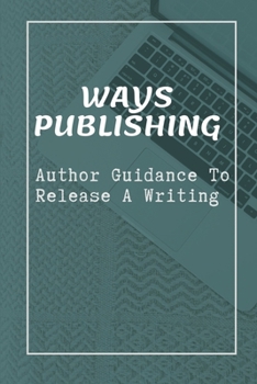 Paperback Ways Publishing: Author Guidance To Release A Writing: Book Writing Book