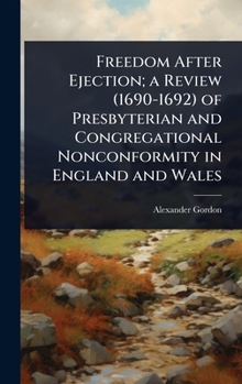 Hardcover Freedom After Ejection; a Review (1690-1692) of Presbyterian and Congregational Nonconformity in England and Wales Book