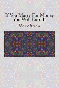 Paperback If You Marry for Money You Will Earn It: Notebook Book
