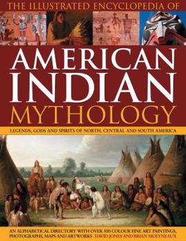 The Illustrated Encyclopaedia of American Indian Mythology: Legends, Gods and Spirits of North, Central and South America