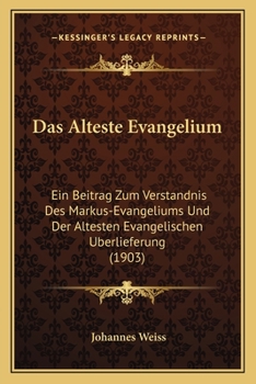 Paperback Das Alteste Evangelium: Ein Beitrag Zum Verstandnis Des Markus-Evangeliums Und Der Altesten Evangelischen Uberlieferung (1903) [German] Book