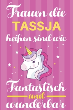 Notizbuch: Frauen Die Tassja Hei�en Sind Wie Einh�rner (120 linierte Seiten, Softcover) Tagebebuch, Reisetagebuch, Skizzenbuch F�r Mama, Tochter, Beste Freundin, Oma, Tante