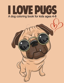 Paperback I love pugs a dog coloring book for kids ages 4-8: activity book for toddlers Book