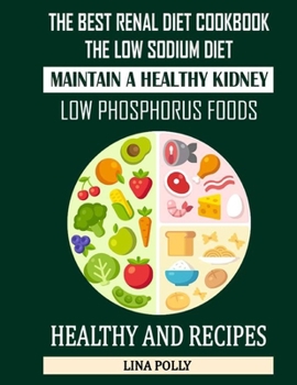 Paperback The Best Renal Diet Cookbook: The Low Sodium Diet: Maintain A Healthy Kidney: Low Phosphorus Foods: Healthy And Recipes Book