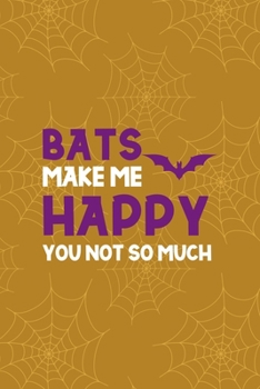 Bats Make Me Happy You Not So Much: Notebook Journal Composition Blank Lined Diary Notepad 120 Pages Paperback Mustard Spiderweb Bat K