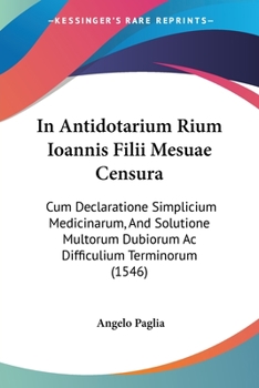 Paperback In Antidotarium Rium Ioannis Filii Mesuae Censura: Cum Declaratione Simplicium Medicinarum, And Solutione Multorum Dubiorum Ac Difficulium Terminorum Book