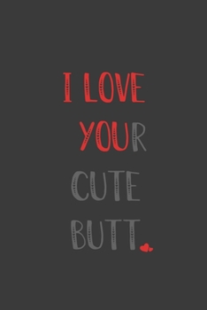 I Love Your Cute Butt.: Funny Valentine's Day Gift For Her, Undated Weekly Planner
