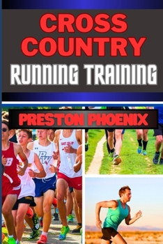 Cross Country Running Training: Embarking On Mastering The Secrets, Mystery Of A Runner's Tale Of Excellence And Crafting Your Legacy