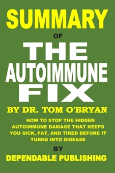 Paperback Summary of The Autoimmune Fix by Tom O'Bryan: How to Stop the Hidden Autoimmune Damage That Keeps You Sick, Fat, and Tired Before It Turns Into Diseas Book