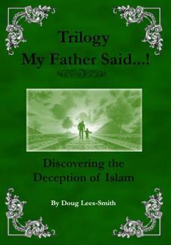 Paperback My Father Said...! Trilogy: Discovering the Deception of Islam Book