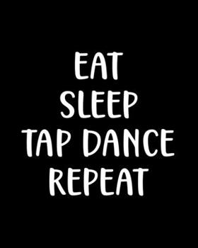 Paperback Eat Sleep Tap Dance Repeat: Tap Dancing Gift for People Who Love to Tap Dance - Funny Saying on Black and White Cover Design - Blank Lined Journal Book