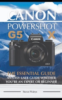 Canon Powershot G5 X The Essential Guide: An Easy User Guide Whether You're An Expert or Beginner