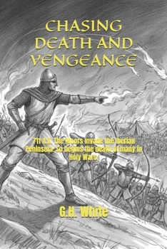 CHASING DEATH AND VENGEANCE: 711 A.D. The Moors Invade the Iberian Peninsula. So begins the death of many in Holy Wars.