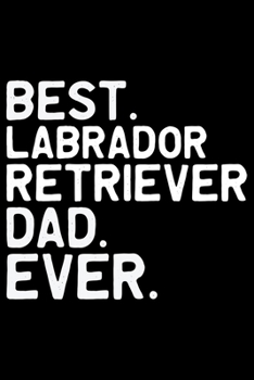 Paperback Best Labrador Retriever Dad Ever: Labrador Retriever Dad Journal Notebook - Labrador Retriever Dad Puppy Lover Gifts - Funny Labrador Retriever Dog No Book