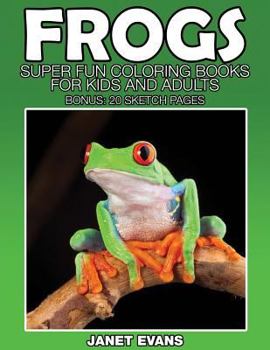 Paperback Frogs: Super Fun Coloring Books for Kids and Adults (Bonus: 20 Sketch Pages) Book