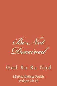 Paperback Be Not Deceived: God Ra Ra God Book