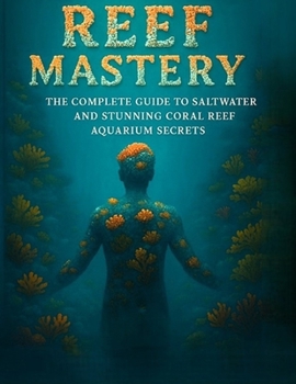 Paperback Reef Mastery "The Complete Guide to Saltwater and Stunning Coral Reef Aquarium Secrets" Book