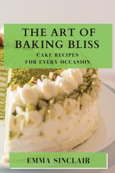 Paperback The Art of Baking Bliss: Cake Recipes for Every Occasion Book