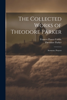 Paperback The Collected Works of Theodore Parker: Sermons. Prayers Book