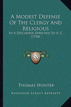 Paperback A Modest Defense Of The Clergy And Religious: In A Discourse Directed To R. C. (1714) Book