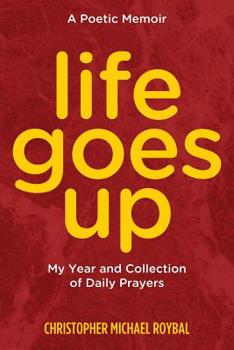 Paperback Life Goes Up: My Year and Collection of Daily Prayers Book